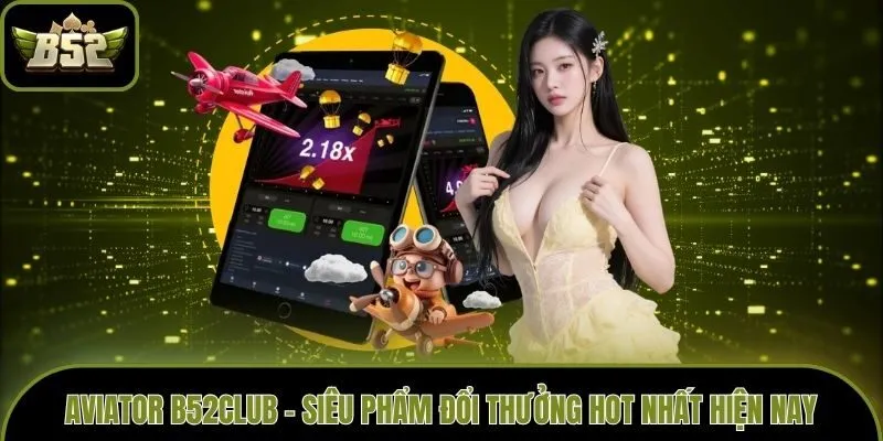 Aviator B52club - Siêu Phẩm Đổi Thưởng Hot Nhất Hiện Nay
