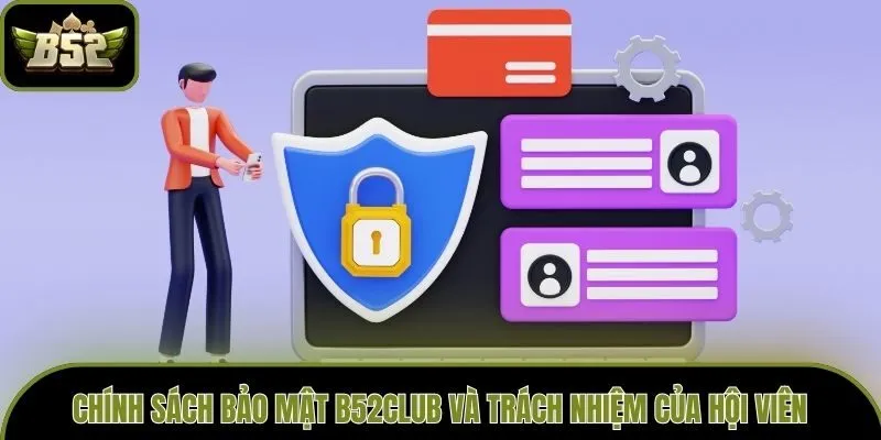 Chính sách bảo mật B52club và trách nhiệm của hội viên