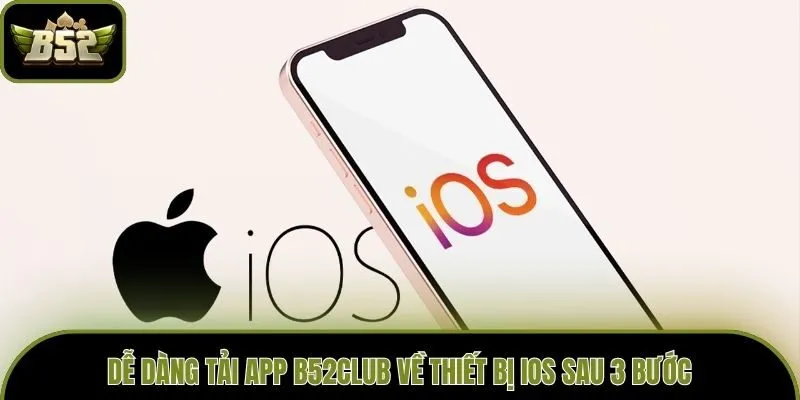 Dễ dàng tải app B52club về thiết bị iOS sau 3 bước