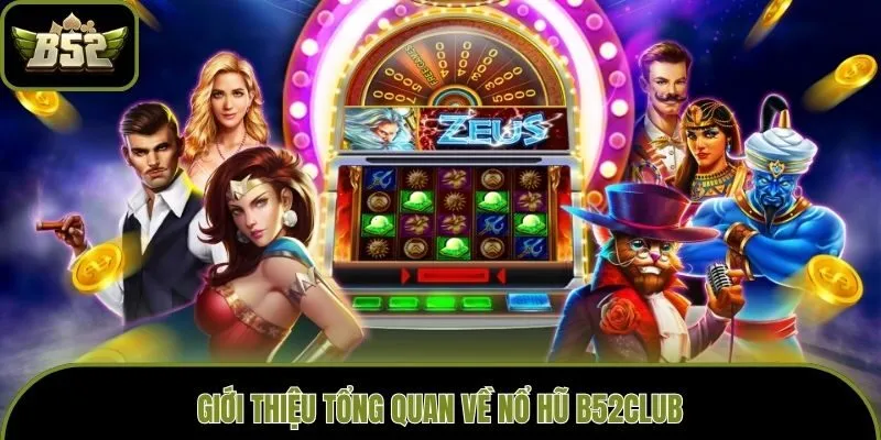 Giới thiệu tổng quan về Nổ Hũ B52club