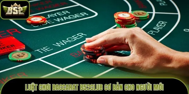Luật chơi Baccarat B52club cơ bản cho người mới