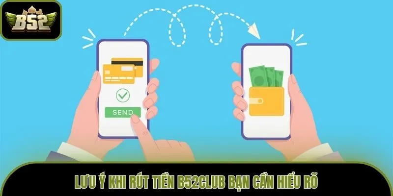 Lưu ý khi rút tiền B52club bạn cần hiểu rõ