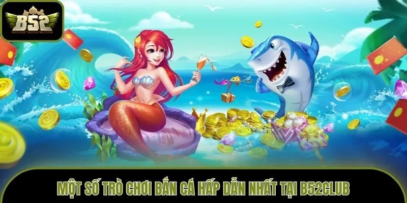 Một số trò chơi bắn cá hấp dẫn nhất tại B52club