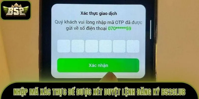 Nhập mã xác thực để được xét duyệt lệnh đăng ký B52club