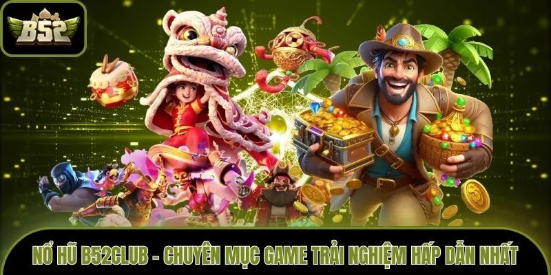 Nổ Hũ B52club - Chuyên Mục Game Trải Nghiệm Hấp Dẫn Nhất