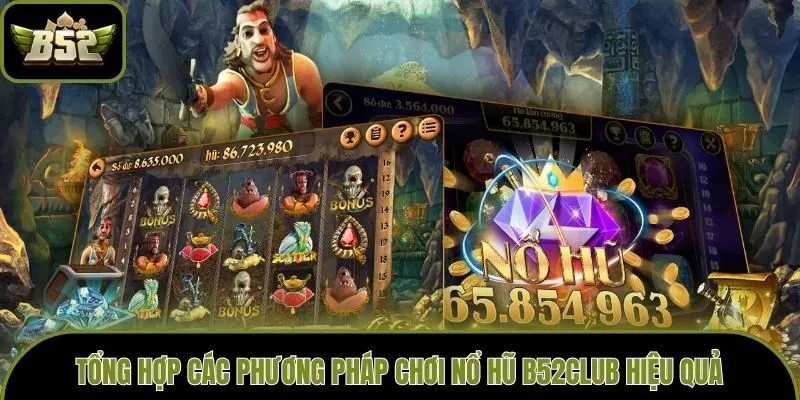 Tổng hợp các phương pháp chơi Nổ Hũ B52club hiệu quả